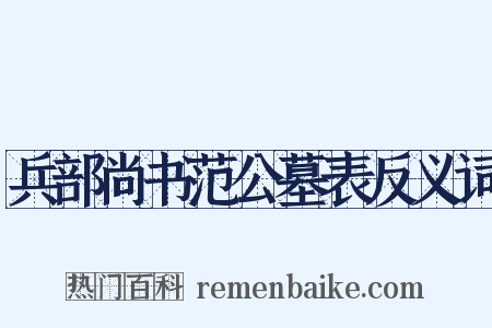 兵部尚书范公墓表反义词是什么意思的图片